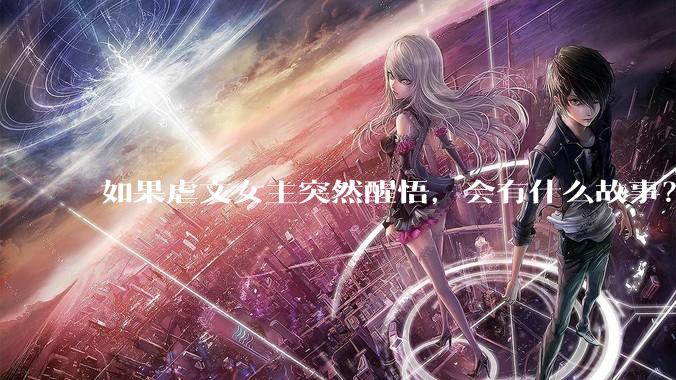 如果虐文女主突然醒悟，会有什么故事？